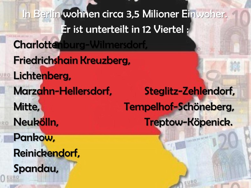 In Berlin wohnen circa 3,5 Milioner Einwoher. Er ist unterteilt in 12 Viertel :